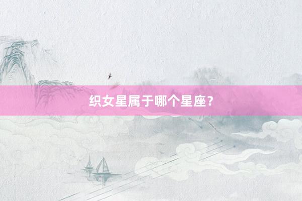 织女星属于哪个星座？