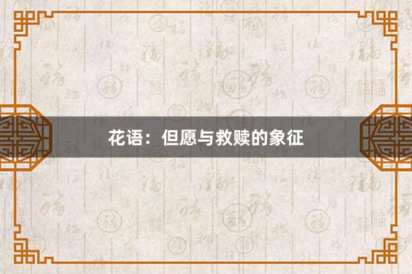 花语：但愿与救赎的象征